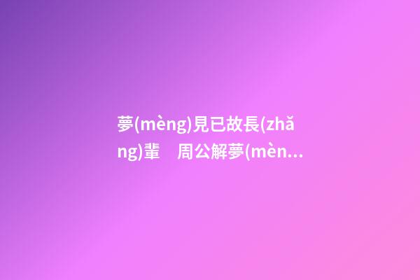 夢(mèng)見已故長(zhǎng)輩　周公解夢(mèng)之夢(mèng)到已故長(zhǎng)輩